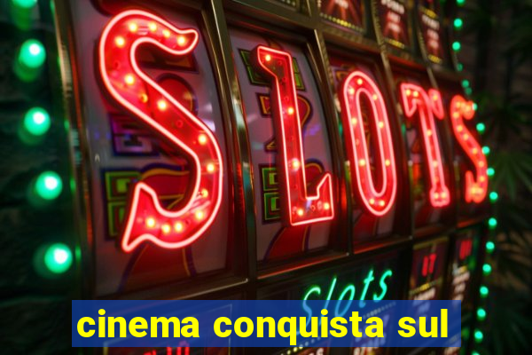 cinema conquista sul